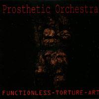 Prosthetic Orchestra : Functionless Torture Art